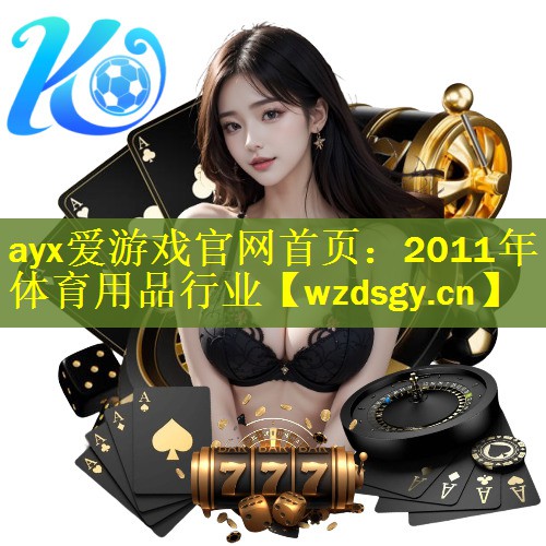 <strong>ayx爱游戏官网首页：2011年体育用品行业</strong>