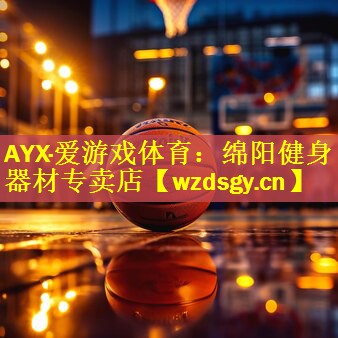 AYX·爱游戏体育：绵阳健身器材专卖店