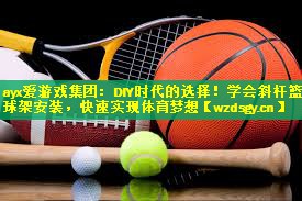 DIY时代的选择！学会斜杆篮球架安装，快速实现体育梦想